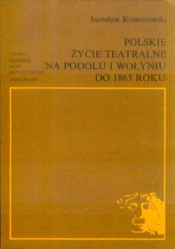 Polskie życie teatralne na Podolu i Wołyniu do roku 1863