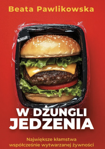 W dżungli jedzenia. Największe kłamstwa współcześnie wytwarzanej żywności