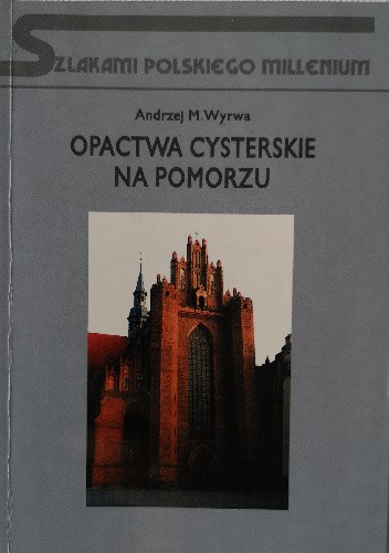 Opactwa cysterskie na Pomorzu : zarys dziejów i kultury