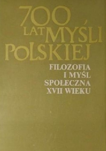 700 lat myśli polskiej. Filozofia i myśl społeczna XVII wieku. Część 2