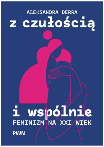 Z czułością i wspólnie. Feminizm na XXI wiek