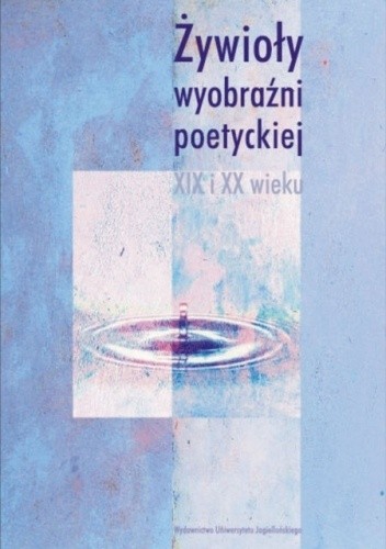 Żywioły wyobraźni poetyckiej XIX i XX wieku