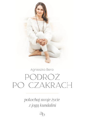 Podróż po czakrach. Pokochaj swoje życie z jogą kundalini.
