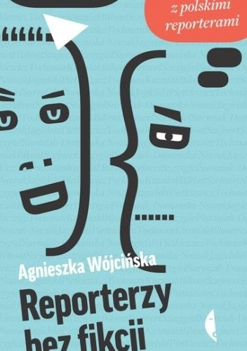 Reporterzy bez fikcji. Rozmowy z polskimi reporterami