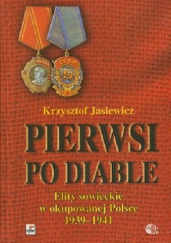 Pierwsi po diable. Elity sowieckie w okupowanej Polsce 1939 - 1941