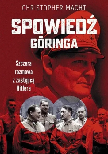Spowiedź Göringa. Szczera rozmowa z zastępcą Hitlera