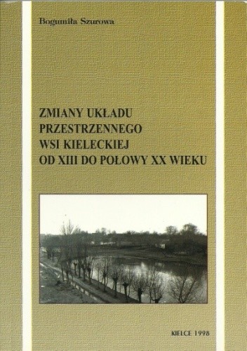 Zmiany układu przestrzennego wsi kieleckiej od XIII do połowy XX wieku