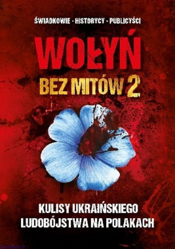 Wołyń bez mitów 2. Kulisy ukraińskiego ludobójstwa na Polakach