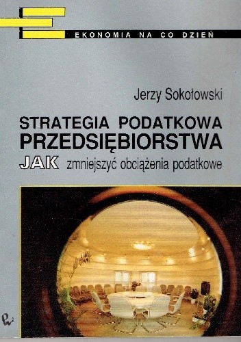 Strategia podatkowa przedsiębiorstwa. Jak zmniejszyć obciążenia podatkowe