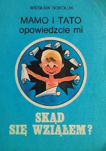 Mamo i tato opowiedzcie mi skąd się wziąłem?