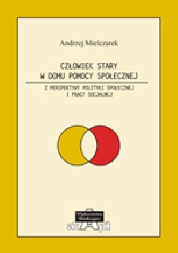 Człowiek stary w domu pomocy społecznej. Z perspektywy polityki społecznej i pracy socjalnej