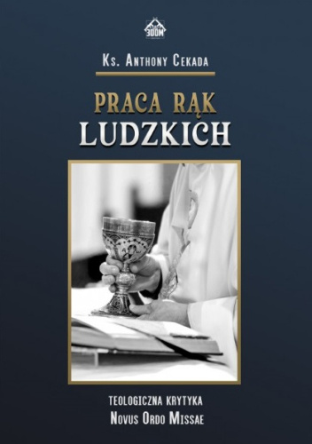 Praca rąk ludzkich. Teologiczna krytyka Novus Ordo Missae