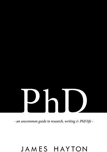 PhD: An uncommon guide to research, writing & PhD life