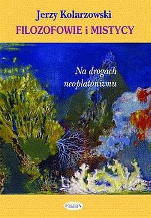 Filozofowie i mistycy. Na drogach neoplatonizmu
