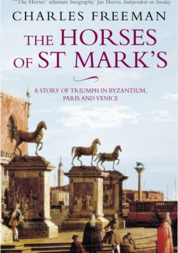 The Horses Of St Marks: A Story of Triumph in Byzantium, Paris and Venice