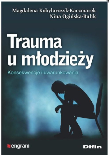 Trauma u młodzieży. Konsekwencje i uwarunkowania