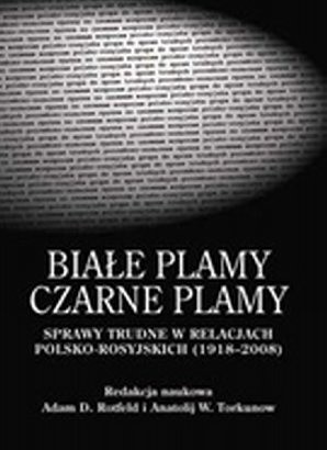 Białe Plamy - Czarne Plamy: sprawy trudne w polsko-rosyjskich stosunkach 1918-2008