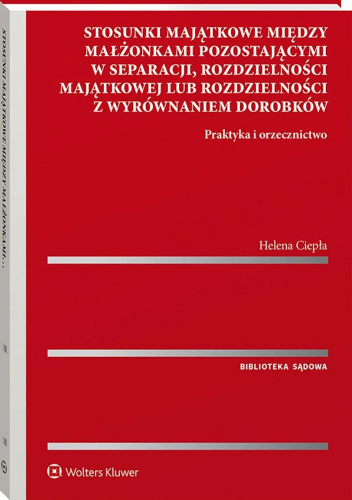 Stosunki majątkowe między małżonkami pozostającymi w separacji, rozdzielności majątkowej lub rozdzielności z wyrównaniem dorobków. Praktyka i orzecznictwo.