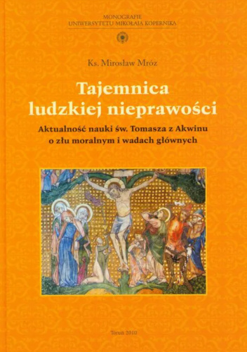 Tajemnica ludzkiej nieprawości. Aktualność nauki św. Tomasza z Akwinu o złu moralnym i wadach głównych