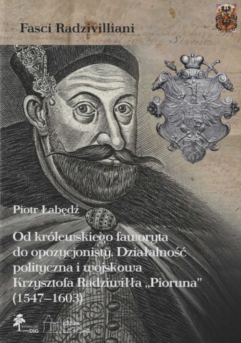 Od królewskiego faworyta do opozycjonisty. Działalność polityczna i wojskowa Krzysztofa Radziwiłła Pioruna (1547 - 1603)
