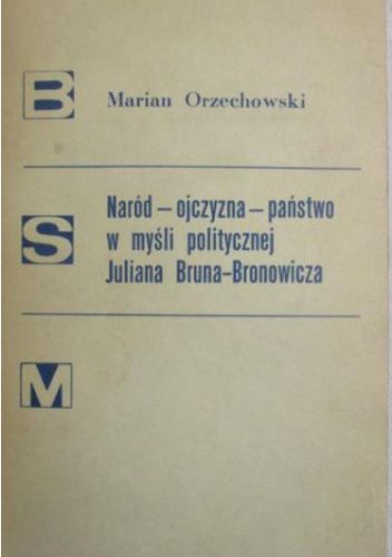 Naród - ojczyzna - państwo w myśli politycznej Juliana Bruna-Bronowicza