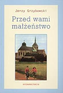 Przed wami małżeństwo : z doświadczeń Wieczorów dla Zakochanych