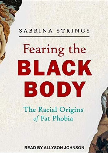 Fearing the Black Body: The Racial Origins of Fat Phobia