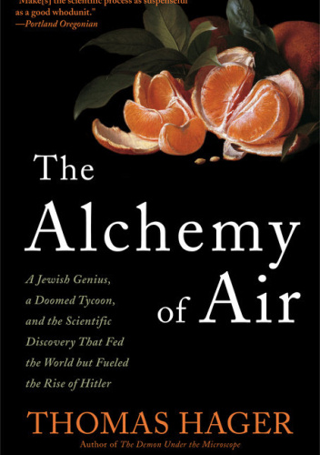 The Alchemy of Air: A Jewish Genius, a Doomed Tycoon, and the Scientific Discovery That Fed the World but Fueled the Rise of Hitler