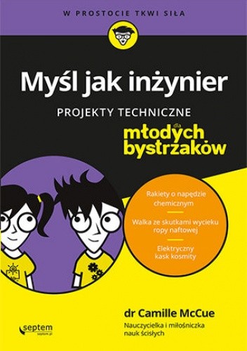 Myśl jak inżynier. Projekty techniczne dla młodych bystrzaków