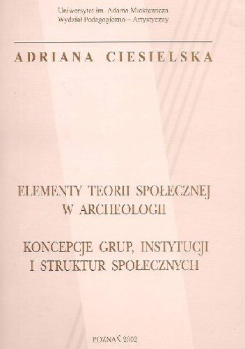 Elementy teorii społecznej w archeologii. Koncepcje grup, instytucji i struktur społecznych