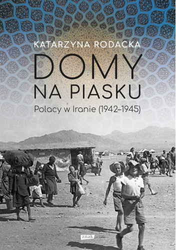 Domy na piasku. Polacy w Iranie (1942-1945)