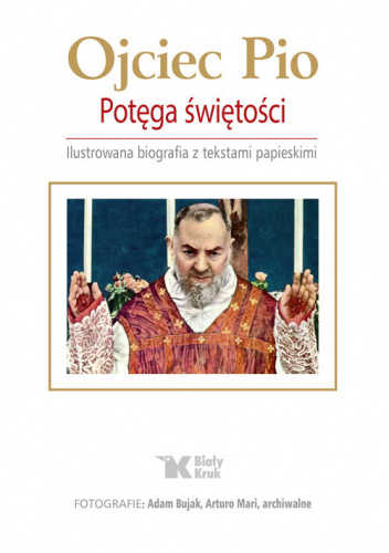 Ojciec Pio Potęga świętości. Ilustrowana biografia z tekstami papieskimi
