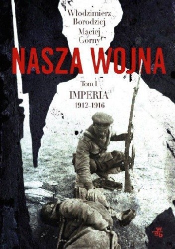 Nasza wojna. Europa Środkowo-Wschodnia 1912-1916. Tom I. Imperia