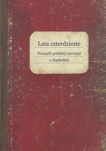 Lata czterdzieste. Początki polskiej narracji o Zagładzie