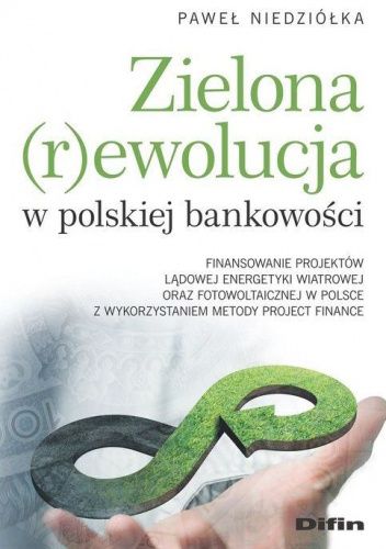 Zielona rewolucja w polskiej bankowości. Finansowanie projektów lądowej energetyki wiatrowej oraz fotowoltaicznej w Polsce z wykorzystaniem metody Project Finance