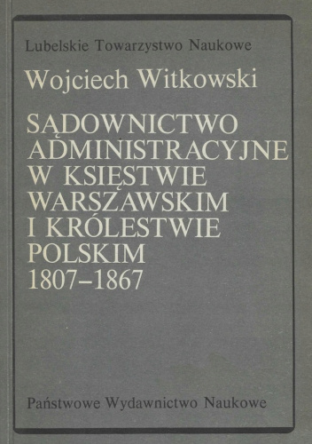 Sądownictwo administracyjne w Księstwie Warszawskim i Królestwie Polskim 1807-1867