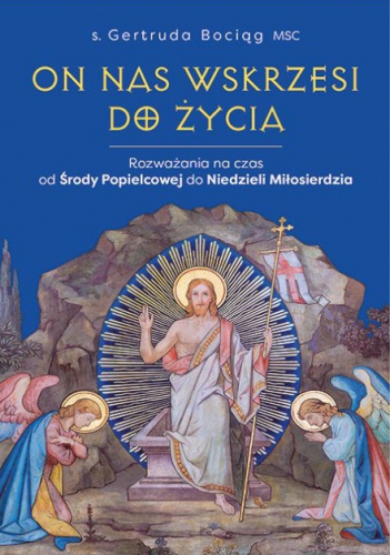 On nas wskrzesi do życia. Rozważania na czas od Środy Popielcowej do Niedzieli Miłosierdzia