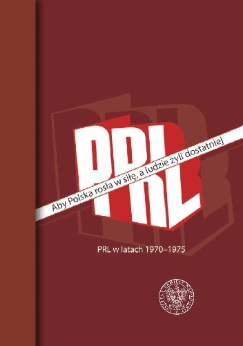Aby Polska rosła w siłę, a ludzie żyli dostatniej. PRL w latach 1970–1975
