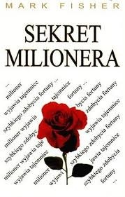 Sekret milionera. Milioner wyjawia tajemnice szybkiego zdobycia fortuny