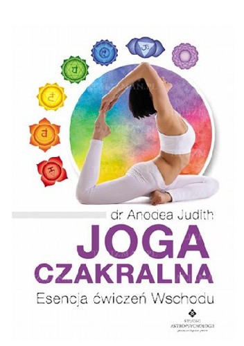 Joga czakralna. Esencja ćwiczeń Wschodu