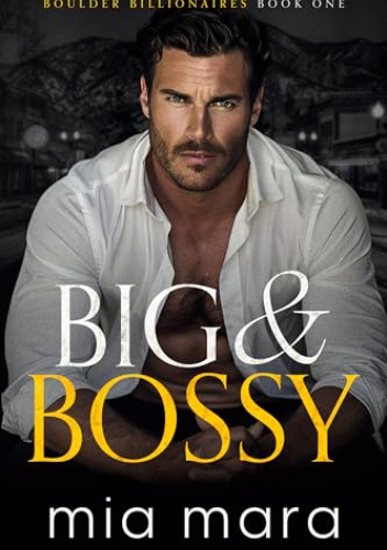 Big & Bossy: A Fake Engagement Second Chance Romance (Boulder Billionaires Book 1)