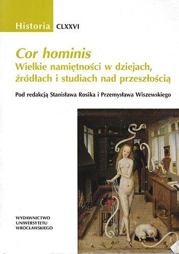 Cor hominis. Wielkie namiętności w dziejach, źródłach i studiach nad przeszłością