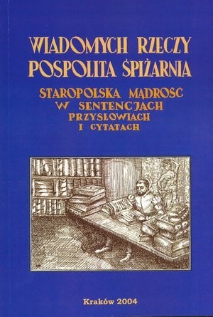 "Wiadomych rzeczy pospolita śpiżarnia". Staropolska mądrość w sentencjach, przysłowiach i cytatach