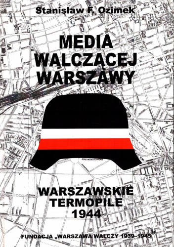 Media walczącej Warszawy. Geneza i działalność prasy, radia i filmu w Powstaniu Warszawskim