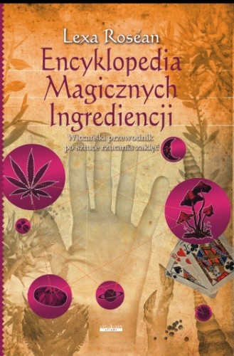 Encyklopedia Magicznych Ingrediencji : wiccański przewodnik po sztuce rzucania zaklęć