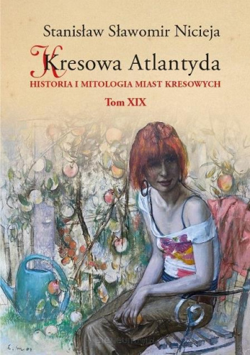 Kresowa Atlantyda. Historia i mitologia miast kresowych. Tom XIX