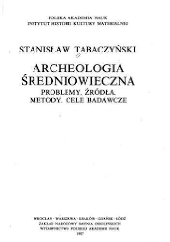 Archeologia średniowieczna. Problemy, źródła, metody, cele badawcze