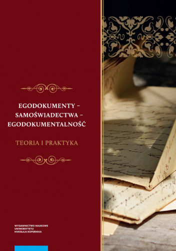 Egodokumenty – samoświadectwa – egodokumentalność. Teoria i praktyka