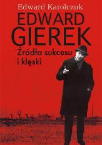 Edward Gierek Źródła sukcesu i klęski