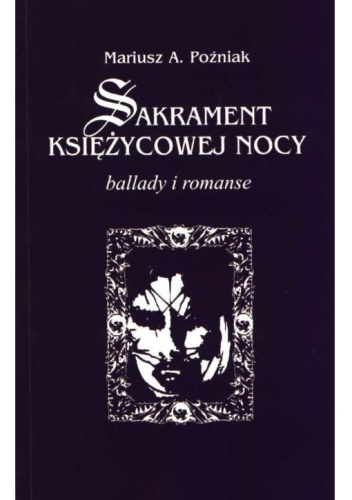 Sakrament księżycowej nocy. Ballady i romanse